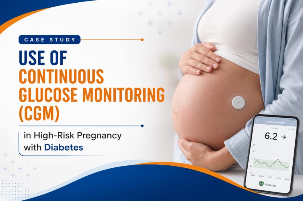 Case study: Use of Continuous Glucose Monitoring (CGM) in High-Risk Pregnancy with Diabetes.